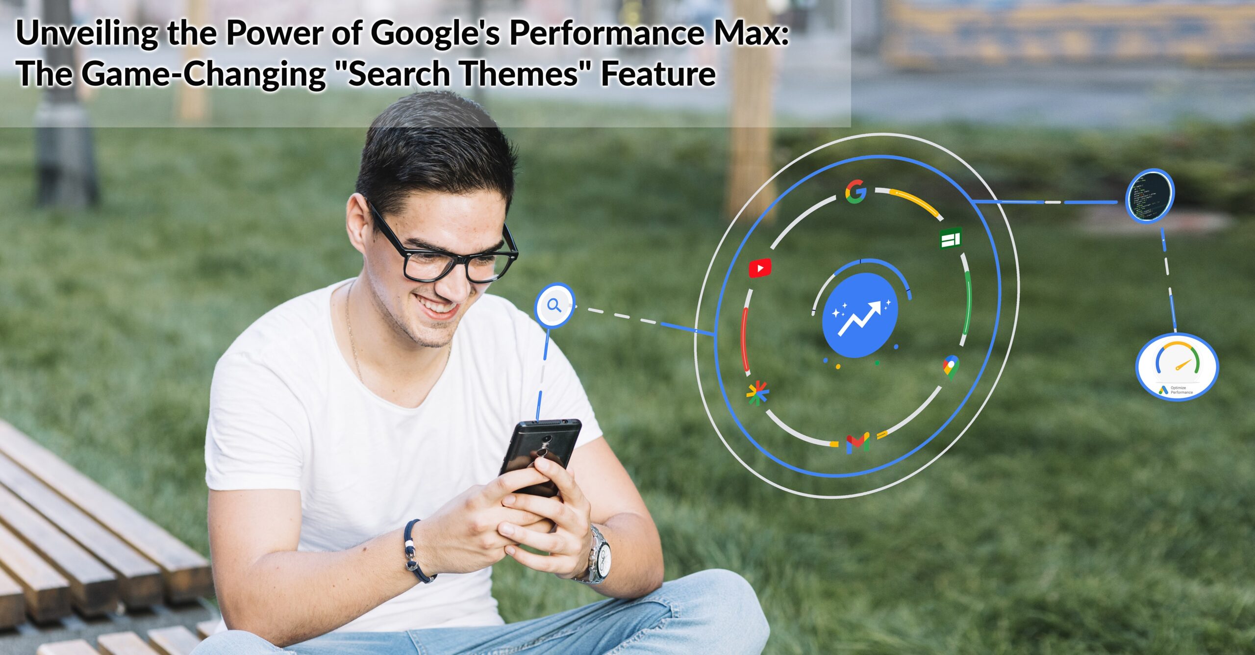 Unveiling the Power of Google's Performance Max: The Game-Changing "Search Themes" Feature