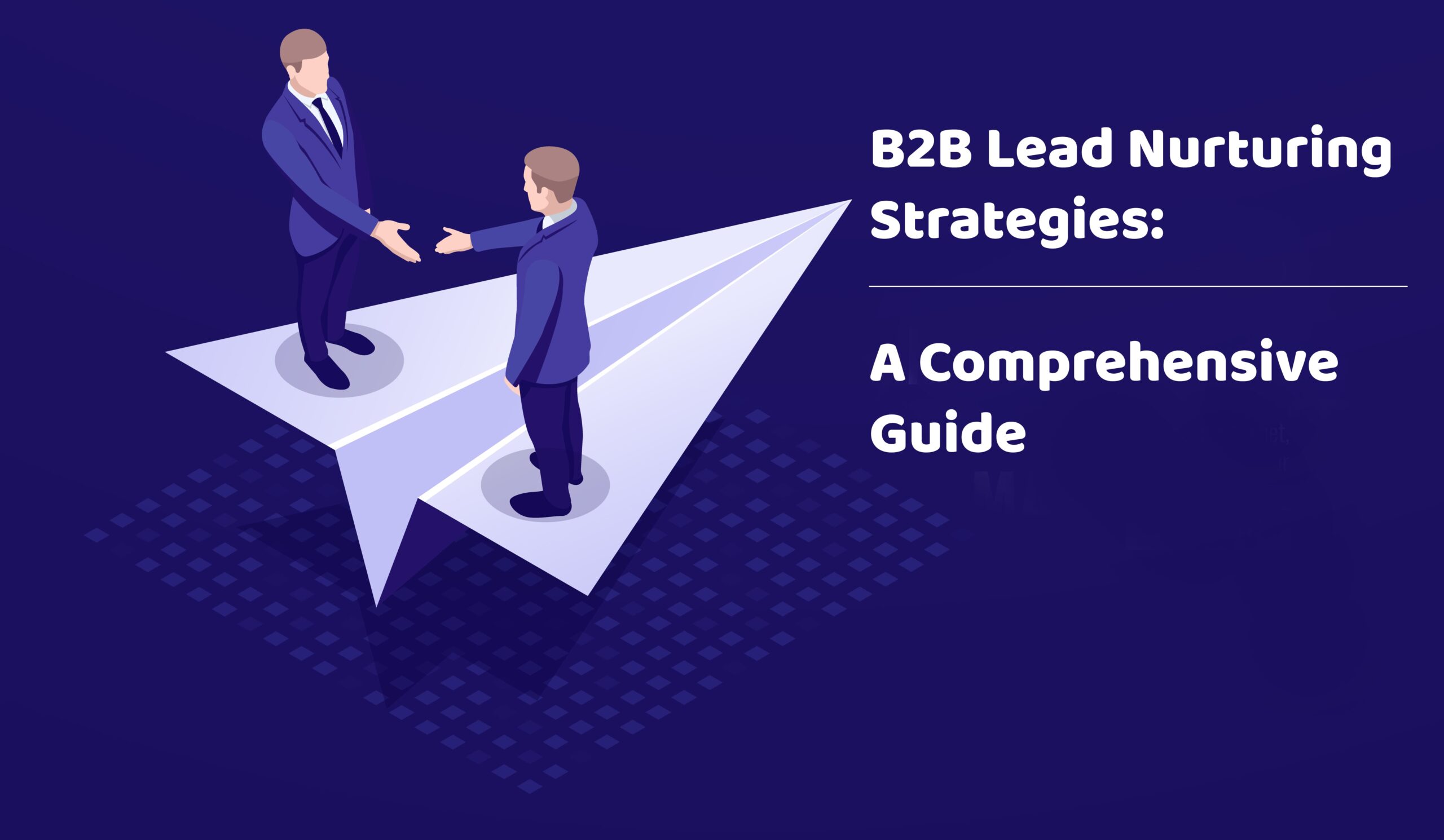 B2B Lead Nurturing Strategies: A Comprehensive Guide