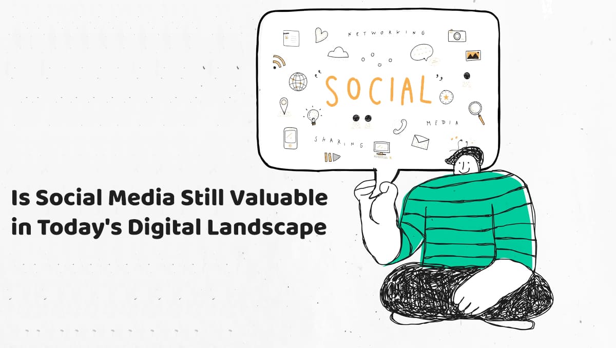 Is Social Media Still Valuable in Today's Digital Landscape